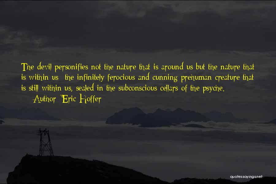Eric Hoffer Quotes: The Devil Personifies Not The Nature That Is Around Us But The Nature That Is Within Us- The Infinitely Ferocious