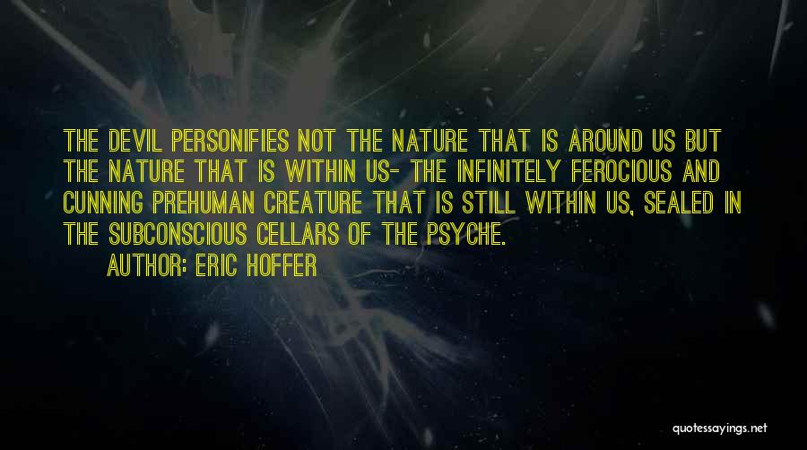 Eric Hoffer Quotes: The Devil Personifies Not The Nature That Is Around Us But The Nature That Is Within Us- The Infinitely Ferocious
