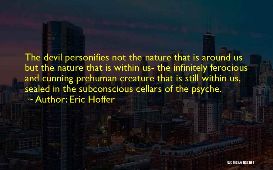 Eric Hoffer Quotes: The Devil Personifies Not The Nature That Is Around Us But The Nature That Is Within Us- The Infinitely Ferocious