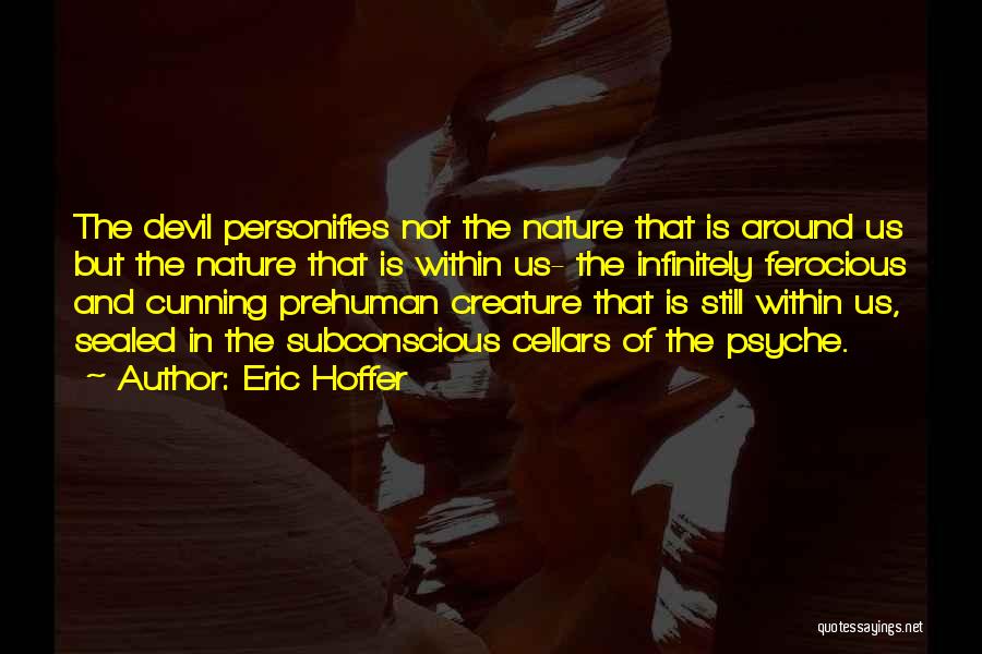 Eric Hoffer Quotes: The Devil Personifies Not The Nature That Is Around Us But The Nature That Is Within Us- The Infinitely Ferocious