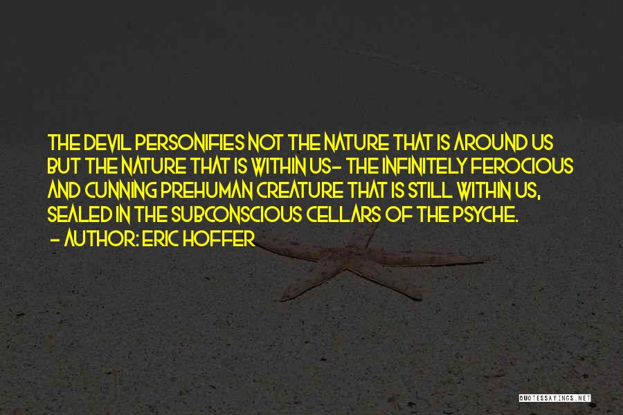 Eric Hoffer Quotes: The Devil Personifies Not The Nature That Is Around Us But The Nature That Is Within Us- The Infinitely Ferocious