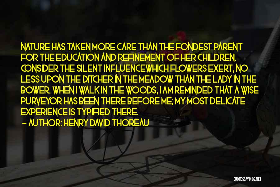 Henry David Thoreau Quotes: Nature Has Taken More Care Than The Fondest Parent For The Education And Refinement Of Her Children. Consider The Silent