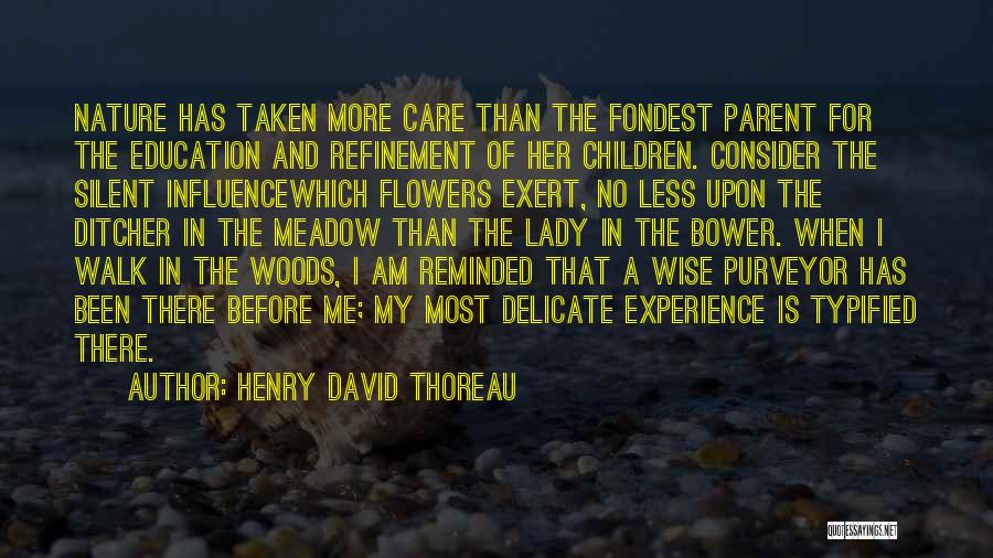 Henry David Thoreau Quotes: Nature Has Taken More Care Than The Fondest Parent For The Education And Refinement Of Her Children. Consider The Silent