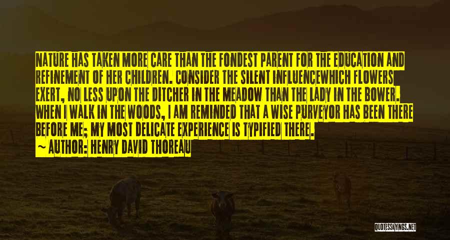 Henry David Thoreau Quotes: Nature Has Taken More Care Than The Fondest Parent For The Education And Refinement Of Her Children. Consider The Silent