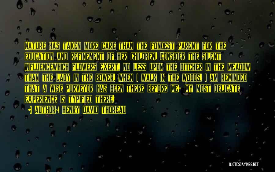 Henry David Thoreau Quotes: Nature Has Taken More Care Than The Fondest Parent For The Education And Refinement Of Her Children. Consider The Silent