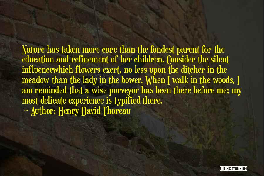 Henry David Thoreau Quotes: Nature Has Taken More Care Than The Fondest Parent For The Education And Refinement Of Her Children. Consider The Silent