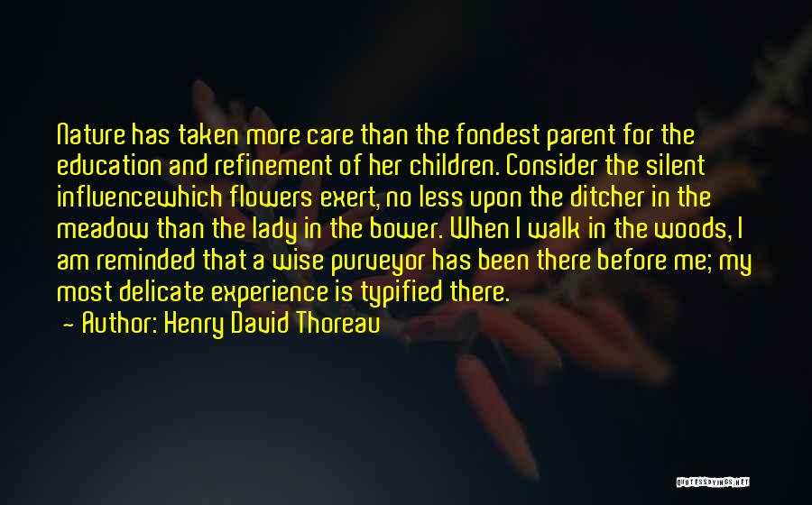 Henry David Thoreau Quotes: Nature Has Taken More Care Than The Fondest Parent For The Education And Refinement Of Her Children. Consider The Silent