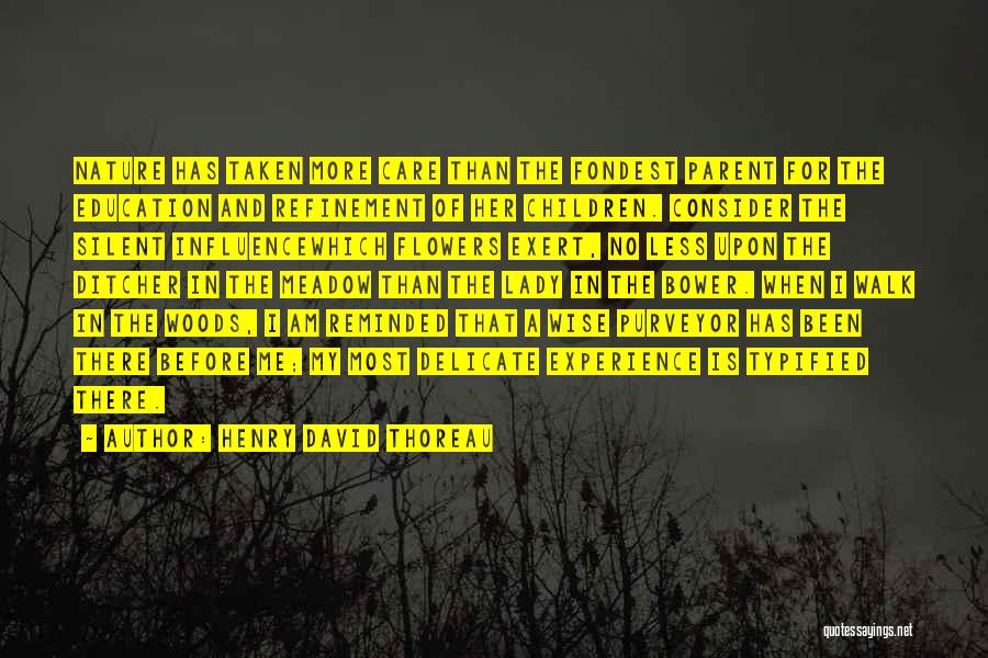 Henry David Thoreau Quotes: Nature Has Taken More Care Than The Fondest Parent For The Education And Refinement Of Her Children. Consider The Silent