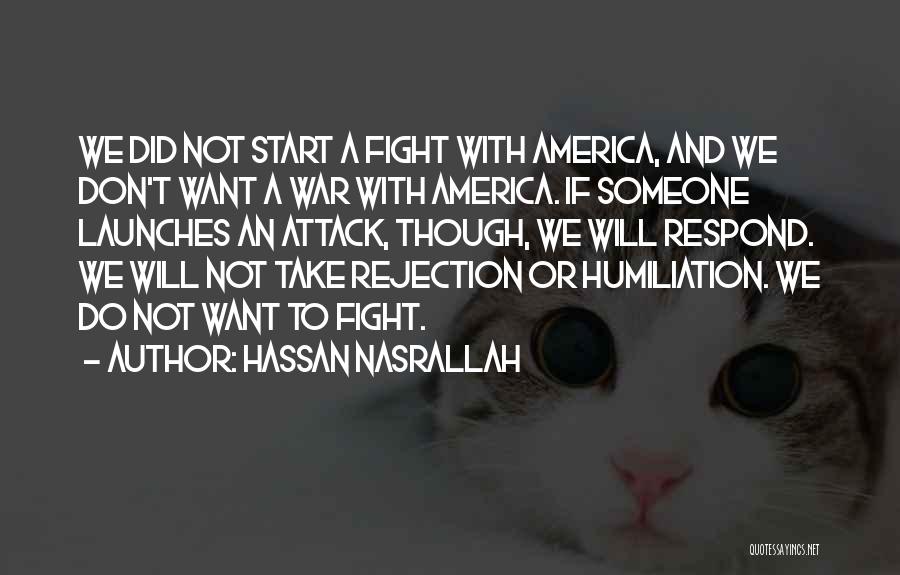 Hassan Nasrallah Quotes: We Did Not Start A Fight With America, And We Don't Want A War With America. If Someone Launches An