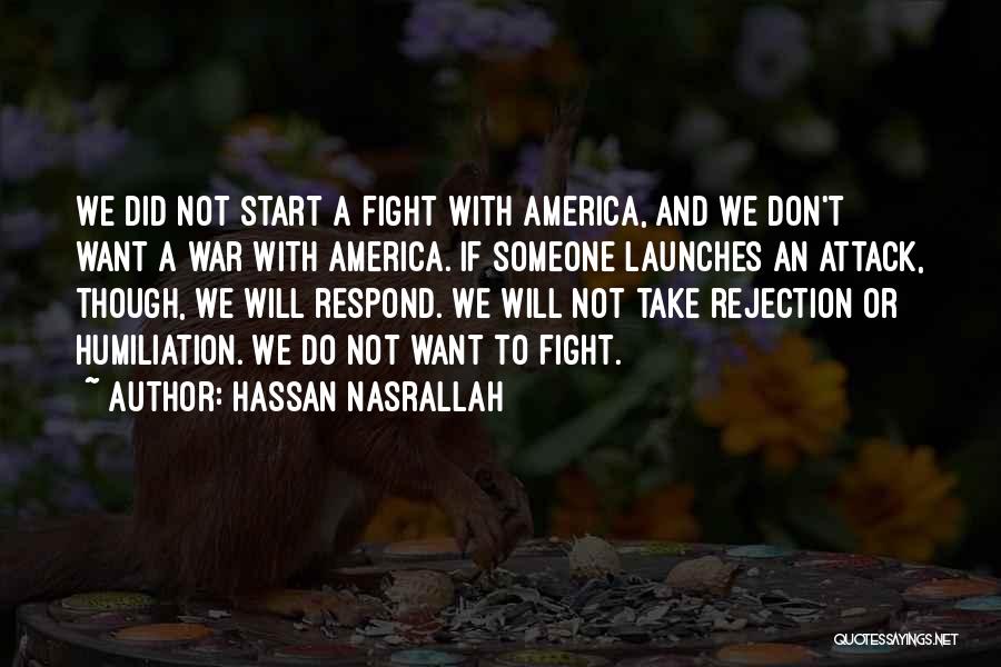 Hassan Nasrallah Quotes: We Did Not Start A Fight With America, And We Don't Want A War With America. If Someone Launches An