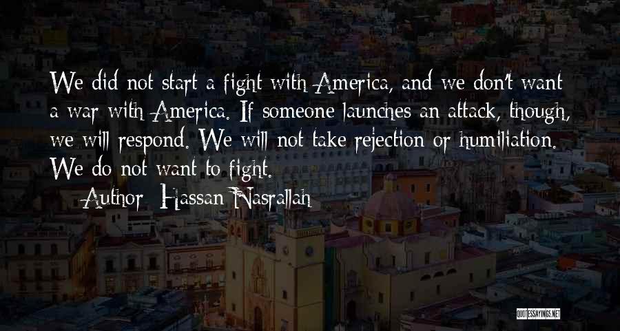 Hassan Nasrallah Quotes: We Did Not Start A Fight With America, And We Don't Want A War With America. If Someone Launches An