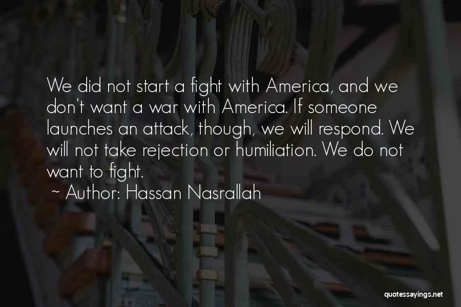 Hassan Nasrallah Quotes: We Did Not Start A Fight With America, And We Don't Want A War With America. If Someone Launches An