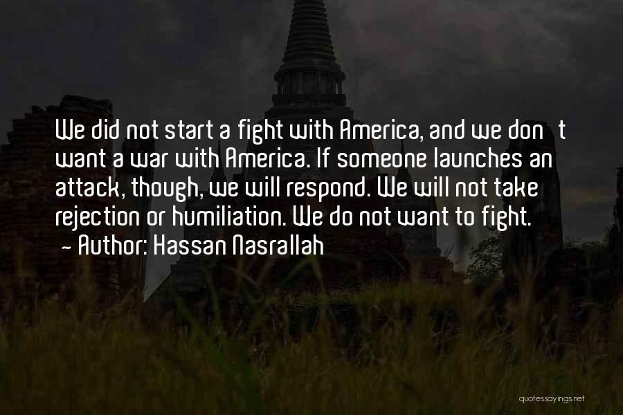 Hassan Nasrallah Quotes: We Did Not Start A Fight With America, And We Don't Want A War With America. If Someone Launches An