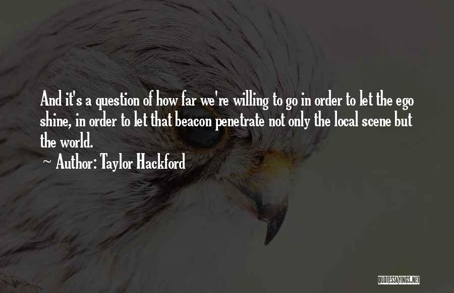 Taylor Hackford Quotes: And It's A Question Of How Far We're Willing To Go In Order To Let The Ego Shine, In Order