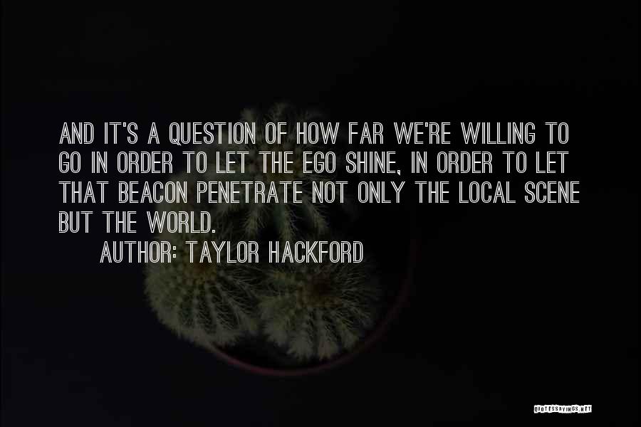 Taylor Hackford Quotes: And It's A Question Of How Far We're Willing To Go In Order To Let The Ego Shine, In Order