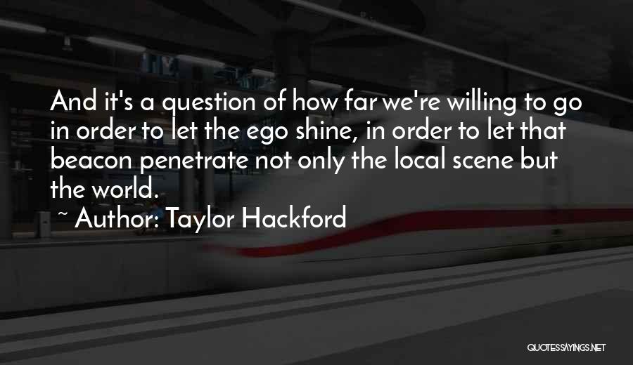 Taylor Hackford Quotes: And It's A Question Of How Far We're Willing To Go In Order To Let The Ego Shine, In Order