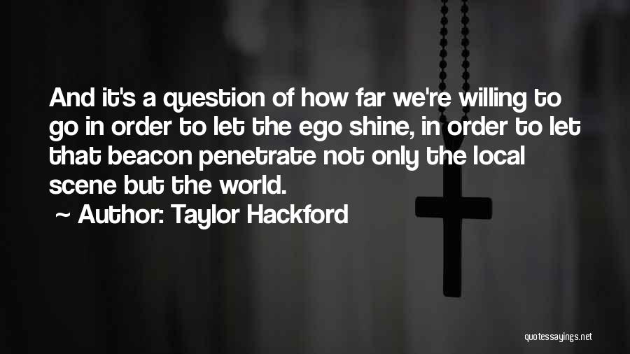 Taylor Hackford Quotes: And It's A Question Of How Far We're Willing To Go In Order To Let The Ego Shine, In Order