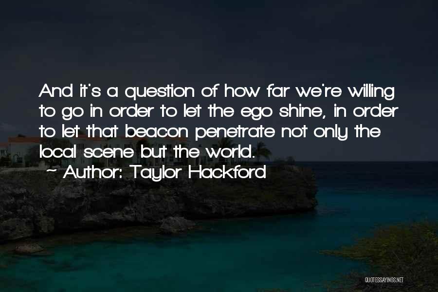 Taylor Hackford Quotes: And It's A Question Of How Far We're Willing To Go In Order To Let The Ego Shine, In Order