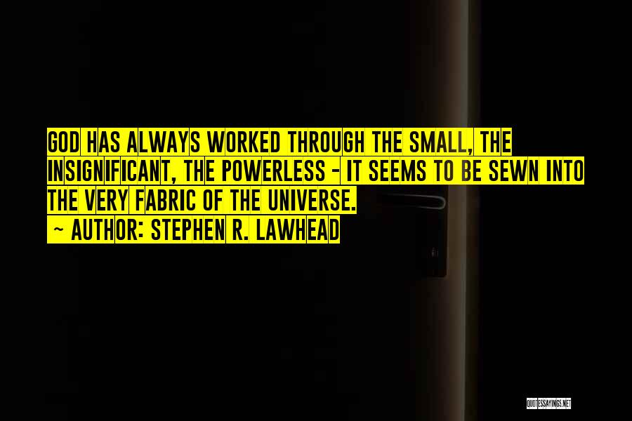 Stephen R. Lawhead Quotes: God Has Always Worked Through The Small, The Insignificant, The Powerless - It Seems To Be Sewn Into The Very