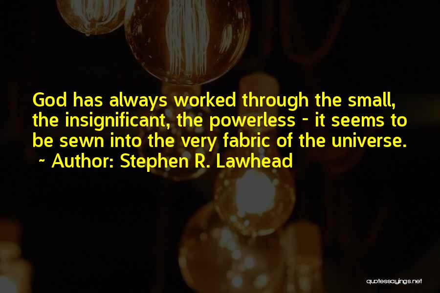 Stephen R. Lawhead Quotes: God Has Always Worked Through The Small, The Insignificant, The Powerless - It Seems To Be Sewn Into The Very