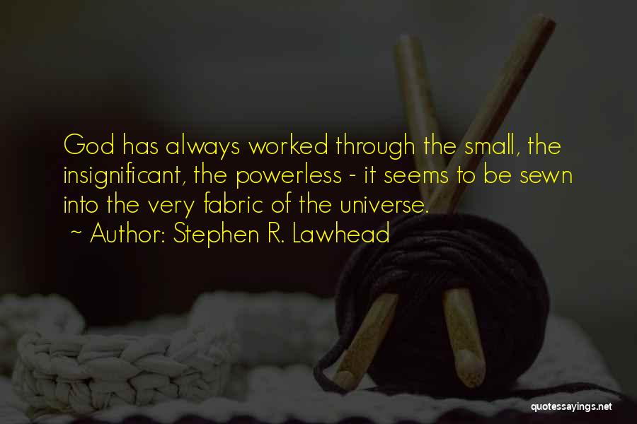 Stephen R. Lawhead Quotes: God Has Always Worked Through The Small, The Insignificant, The Powerless - It Seems To Be Sewn Into The Very