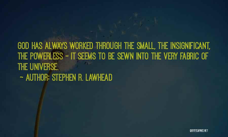 Stephen R. Lawhead Quotes: God Has Always Worked Through The Small, The Insignificant, The Powerless - It Seems To Be Sewn Into The Very