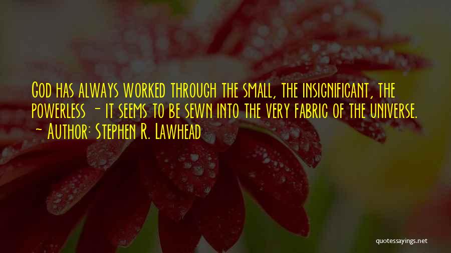 Stephen R. Lawhead Quotes: God Has Always Worked Through The Small, The Insignificant, The Powerless - It Seems To Be Sewn Into The Very