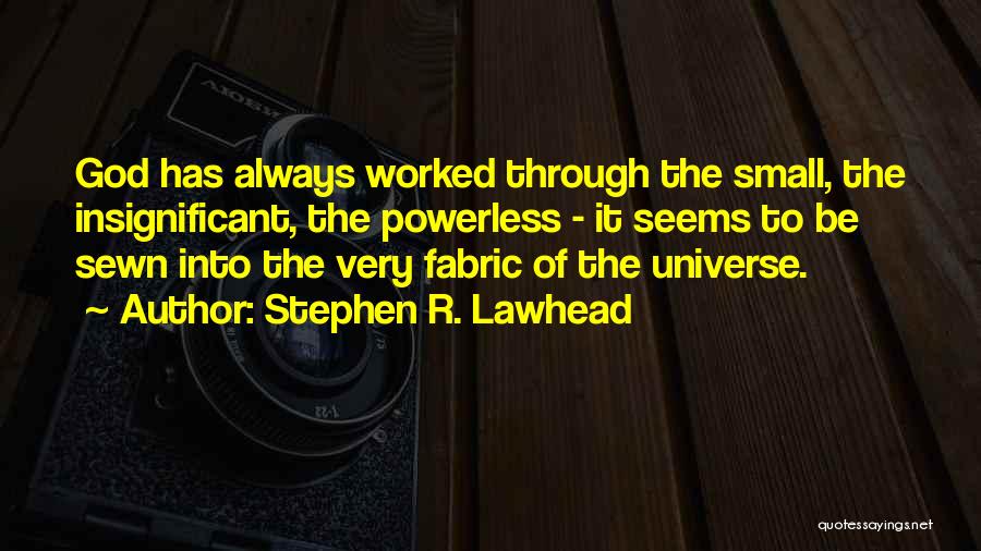Stephen R. Lawhead Quotes: God Has Always Worked Through The Small, The Insignificant, The Powerless - It Seems To Be Sewn Into The Very
