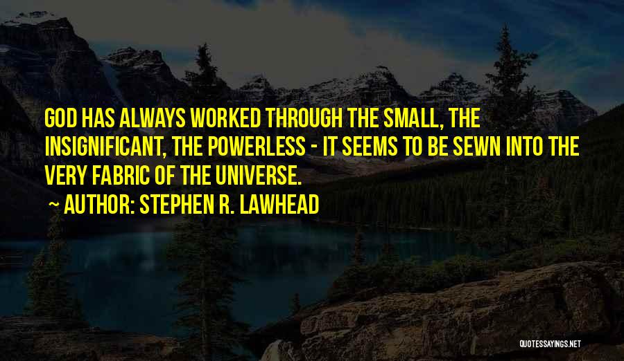 Stephen R. Lawhead Quotes: God Has Always Worked Through The Small, The Insignificant, The Powerless - It Seems To Be Sewn Into The Very