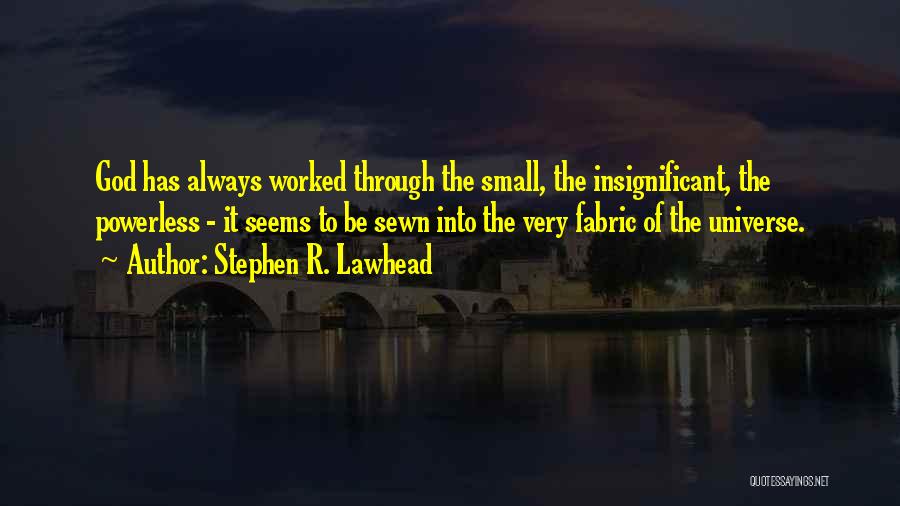 Stephen R. Lawhead Quotes: God Has Always Worked Through The Small, The Insignificant, The Powerless - It Seems To Be Sewn Into The Very
