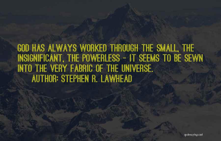 Stephen R. Lawhead Quotes: God Has Always Worked Through The Small, The Insignificant, The Powerless - It Seems To Be Sewn Into The Very