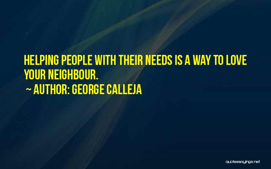 George Calleja Quotes: Helping People With Their Needs Is A Way To Love Your Neighbour.