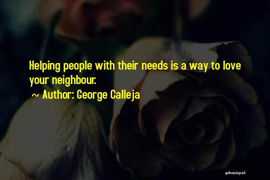 George Calleja Quotes: Helping People With Their Needs Is A Way To Love Your Neighbour.