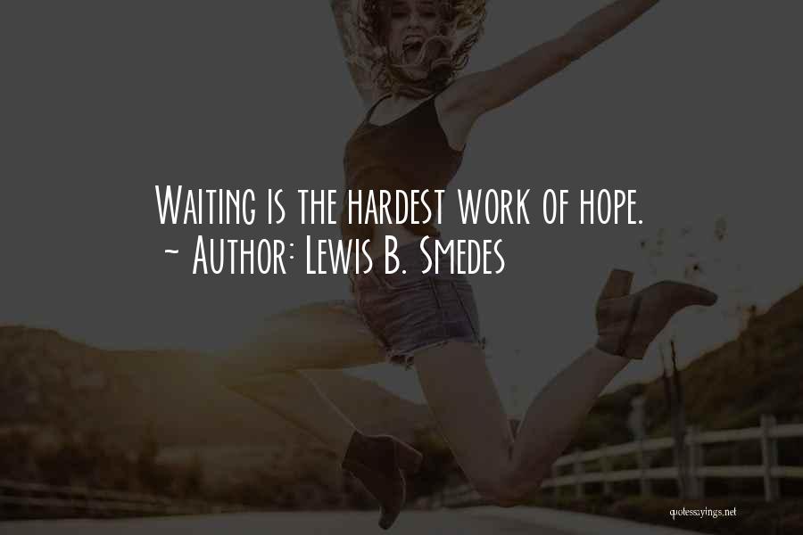 Lewis B. Smedes Quotes: Waiting Is The Hardest Work Of Hope.
