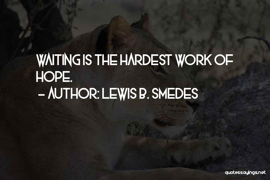 Lewis B. Smedes Quotes: Waiting Is The Hardest Work Of Hope.