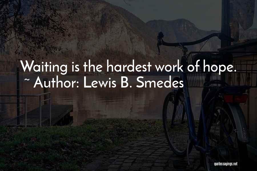 Lewis B. Smedes Quotes: Waiting Is The Hardest Work Of Hope.