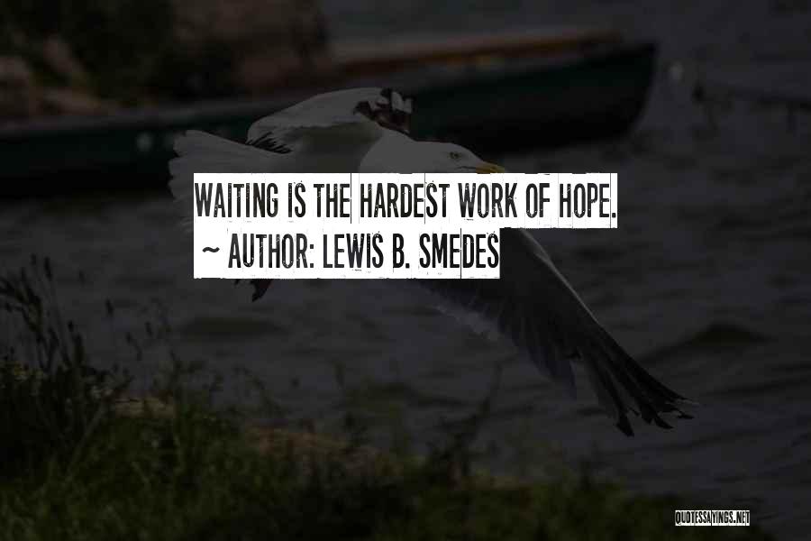 Lewis B. Smedes Quotes: Waiting Is The Hardest Work Of Hope.