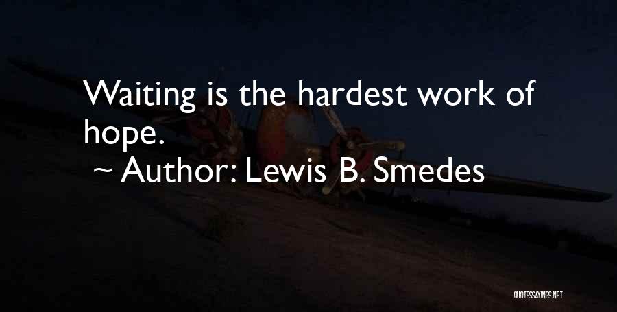 Lewis B. Smedes Quotes: Waiting Is The Hardest Work Of Hope.