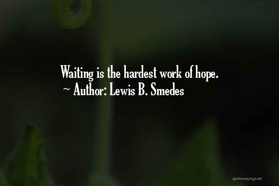 Lewis B. Smedes Quotes: Waiting Is The Hardest Work Of Hope.