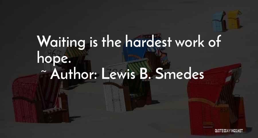 Lewis B. Smedes Quotes: Waiting Is The Hardest Work Of Hope.