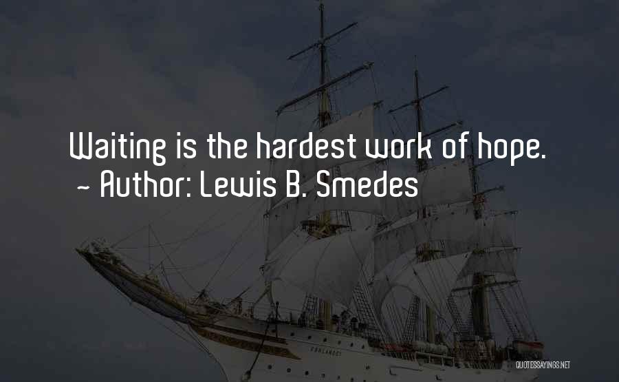 Lewis B. Smedes Quotes: Waiting Is The Hardest Work Of Hope.