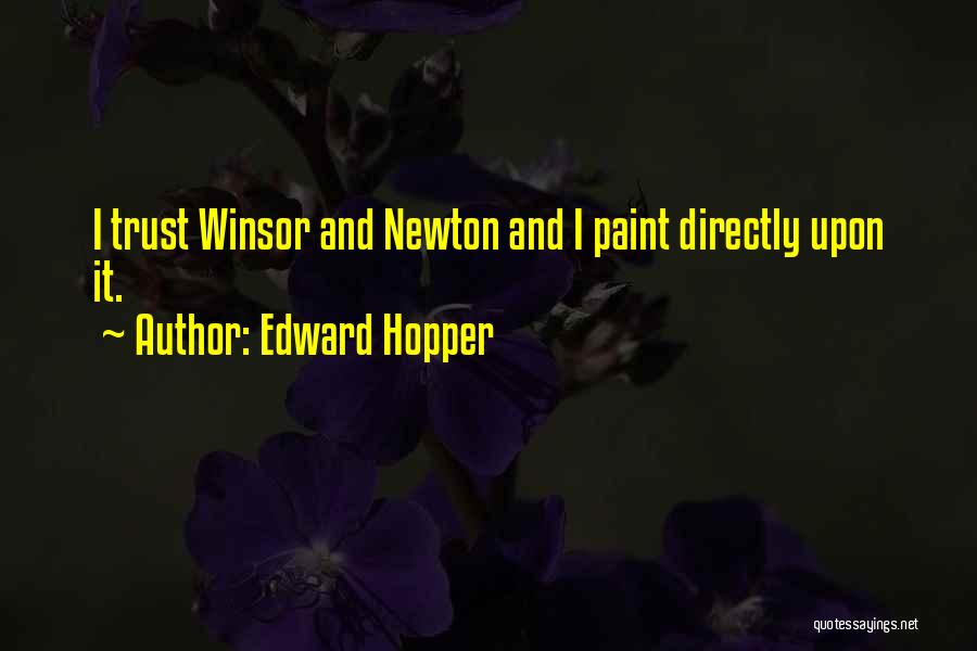 Edward Hopper Quotes: I Trust Winsor And Newton And I Paint Directly Upon It.