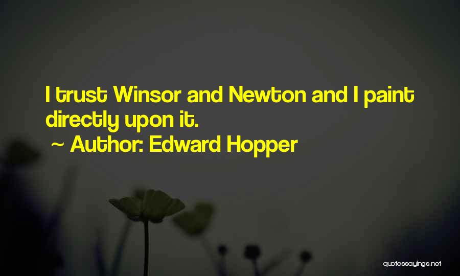 Edward Hopper Quotes: I Trust Winsor And Newton And I Paint Directly Upon It.