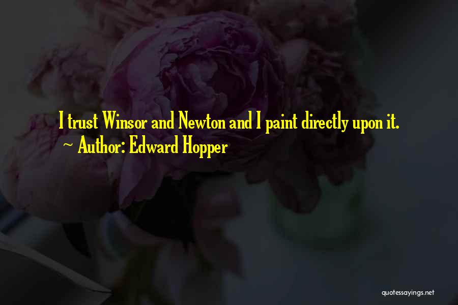 Edward Hopper Quotes: I Trust Winsor And Newton And I Paint Directly Upon It.