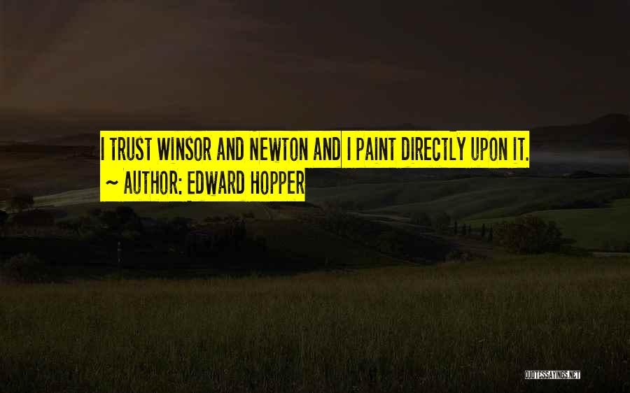 Edward Hopper Quotes: I Trust Winsor And Newton And I Paint Directly Upon It.