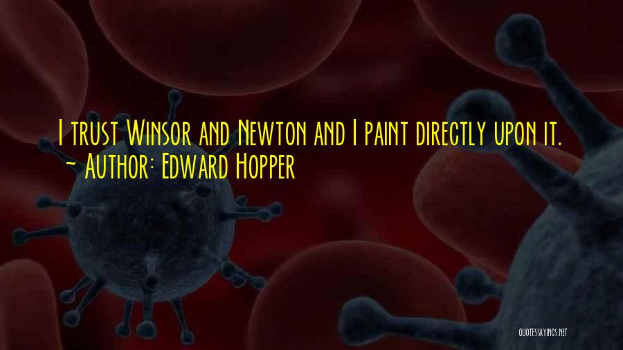 Edward Hopper Quotes: I Trust Winsor And Newton And I Paint Directly Upon It.