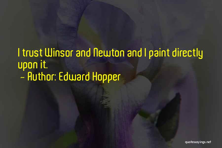 Edward Hopper Quotes: I Trust Winsor And Newton And I Paint Directly Upon It.