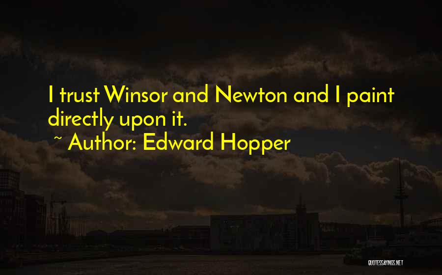 Edward Hopper Quotes: I Trust Winsor And Newton And I Paint Directly Upon It.