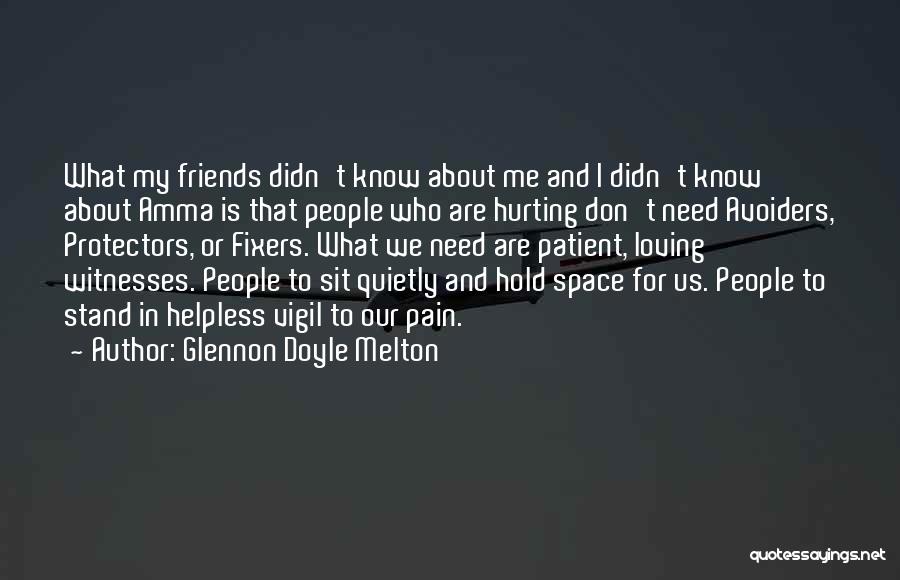 Glennon Doyle Melton Quotes: What My Friends Didn't Know About Me And I Didn't Know About Amma Is That People Who Are Hurting Don't