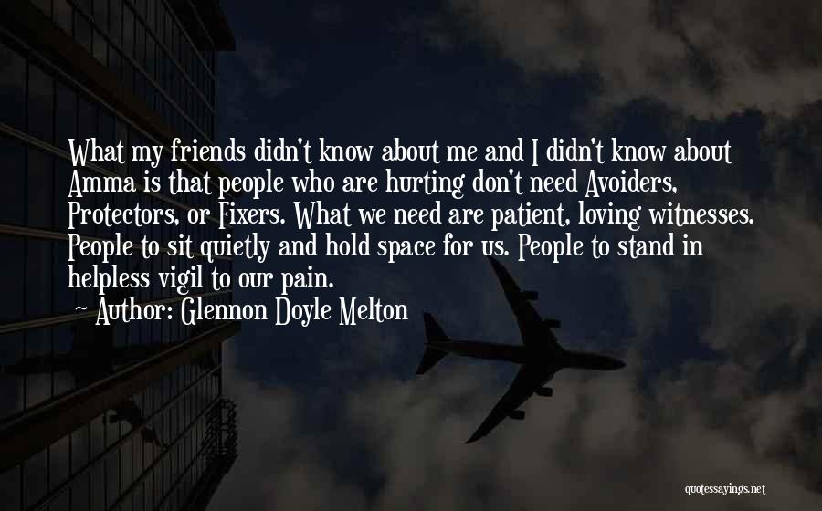 Glennon Doyle Melton Quotes: What My Friends Didn't Know About Me And I Didn't Know About Amma Is That People Who Are Hurting Don't